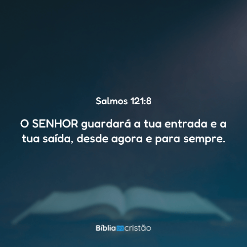 Salmos 121:8 - O Senhor guardará a tua entrada e a tua saída, desde ...