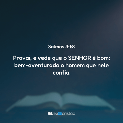 Salmos 34:8 - Provai, e vede que o Senhor é bom; bem-aventurado o homem ...
