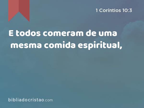 E todos comeram de uma mesma comida espiritual, - 1 Coríntios 10:3