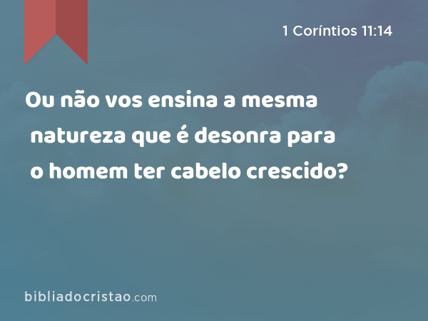 Ou não vos ensina a mesma natureza que é desonra para o homem ter cabelo crescido? - 1 Coríntios 11:14