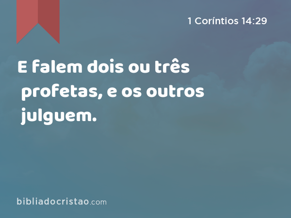 E falem dois ou três profetas, e os outros julguem. - 1 Coríntios 14:29