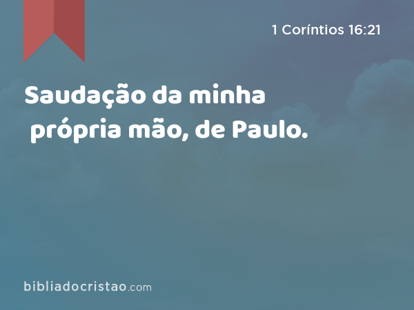 Saudação da minha própria mão, de Paulo. - 1 Coríntios 16:21