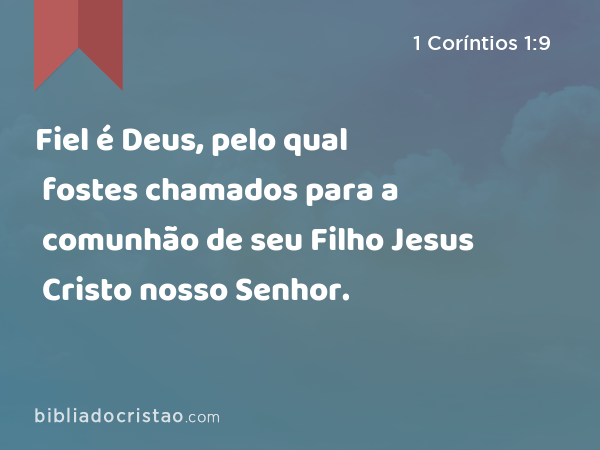 Fiel é Deus, pelo qual fostes chamados para a comunhão de seu Filho Jesus Cristo nosso Senhor. - 1 Coríntios 1:9