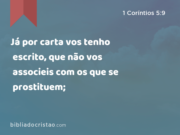 Já por carta vos tenho escrito, que não vos associeis com os que se prostituem; - 1 Coríntios 5:9