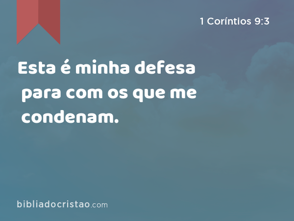 Esta é minha defesa para com os que me condenam. - 1 Coríntios 9:3