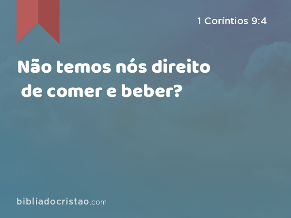 Não temos nós direito de comer e beber? - 1 Coríntios 9:4