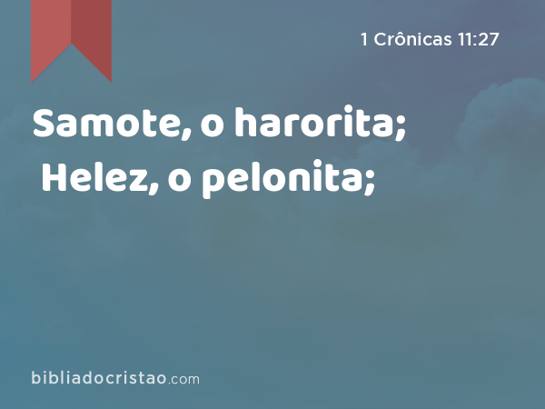 Samote, o harorita; Helez, o pelonita; - 1 Crônicas 11:27