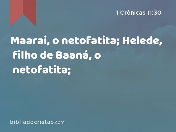 Maarai, o netofatita; Helede, filho de Baaná, o netofatita; - 1 Crônicas 11:30