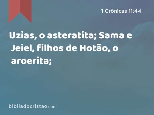 Uzias, o asteratita; Sama e Jeiel, filhos de Hotão, o aroerita; - 1 Crônicas 11:44