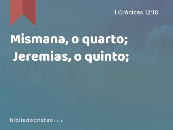 Mismana, o quarto; Jeremias, o quinto; - 1 Crônicas 12:10