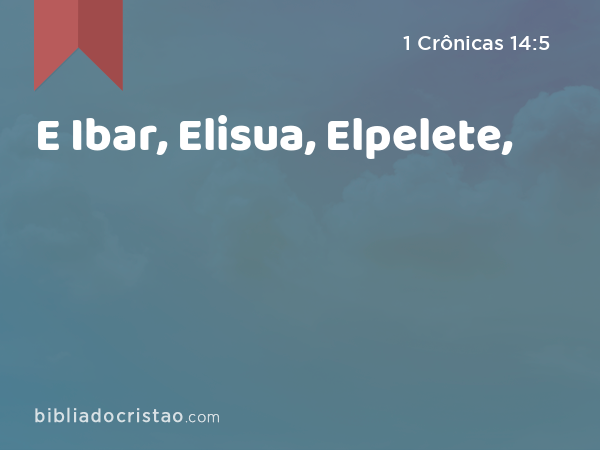 E Ibar, Elisua, Elpelete, - 1 Crônicas 14:5