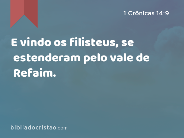 E vindo os filisteus, se estenderam pelo vale de Refaim. - 1 Crônicas 14:9