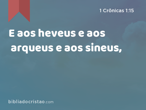 E aos heveus e aos arqueus e aos sineus, - 1 Crônicas 1:15