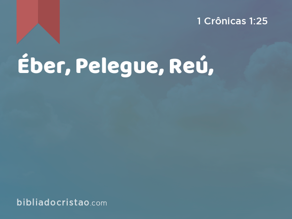 Éber, Pelegue, Reú, - 1 Crônicas 1:25