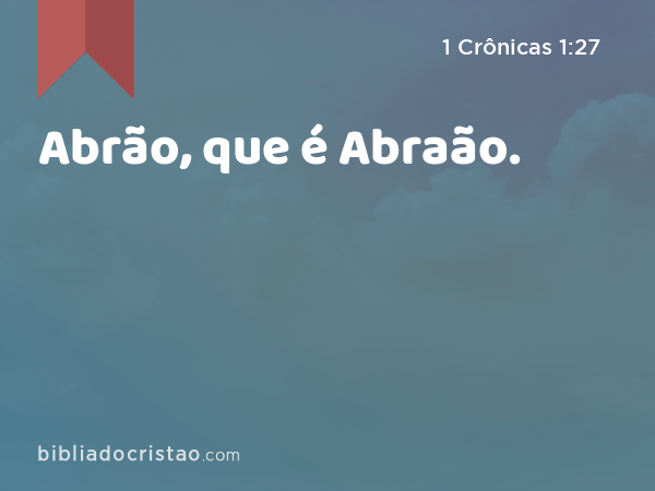 Abrão, que é Abraão. - 1 Crônicas 1:27