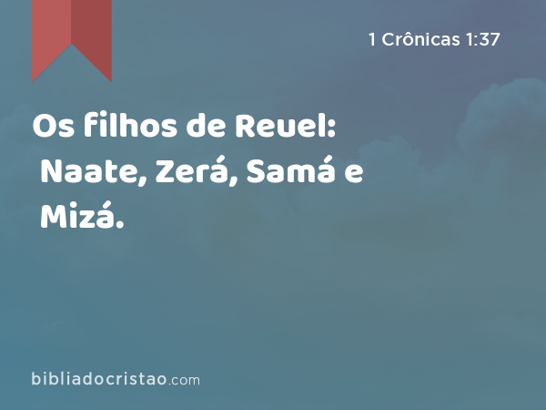 Os filhos de Reuel: Naate, Zerá, Samá e Mizá. - 1 Crônicas 1:37