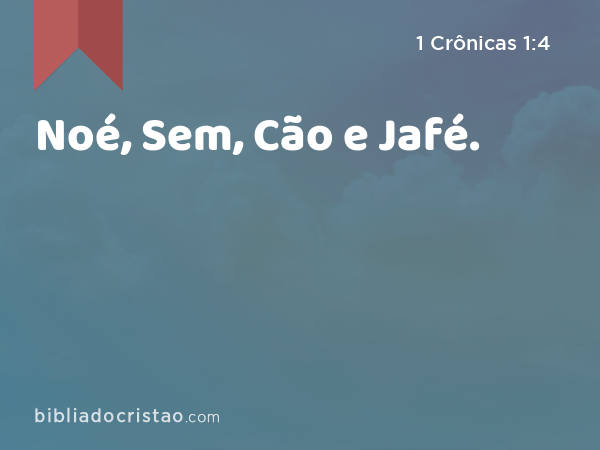 Noé, Sem, Cão e Jafé. - 1 Crônicas 1:4