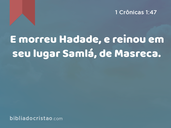 E morreu Hadade, e reinou em seu lugar Samlá, de Masreca. - 1 Crônicas 1:47