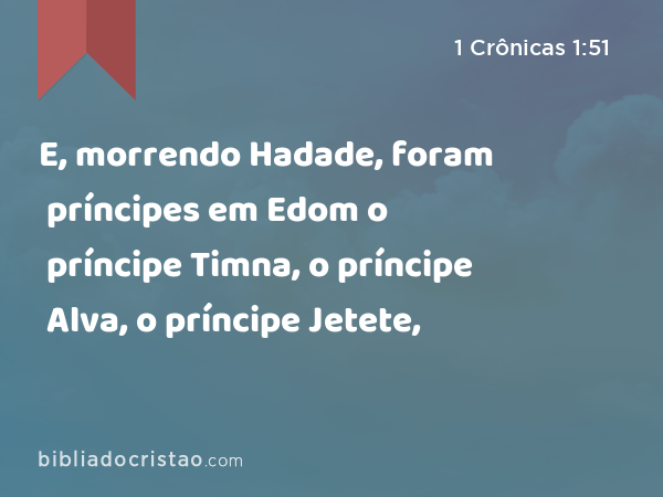 E, morrendo Hadade, foram príncipes em Edom o príncipe Timna, o príncipe Alva, o príncipe Jetete, - 1 Crônicas 1:51