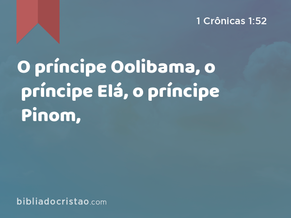 O príncipe Oolibama, o príncipe Elá, o príncipe Pinom, - 1 Crônicas 1:52