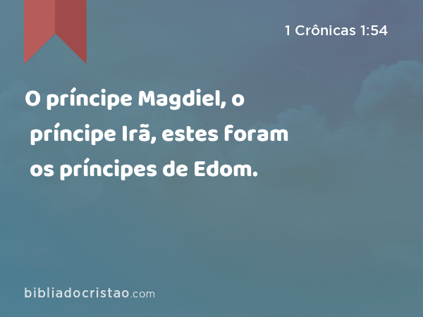 O príncipe Magdiel, o príncipe Irã, estes foram os príncipes de Edom. - 1 Crônicas 1:54