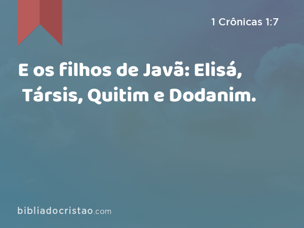 E os filhos de Javã: Elisá, Társis, Quitim e Dodanim. - 1 Crônicas 1:7