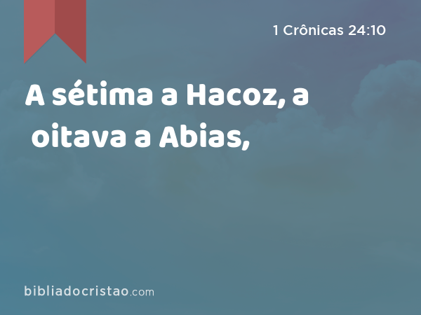 A sétima a Hacoz, a oitava a Abias, - 1 Crônicas 24:10