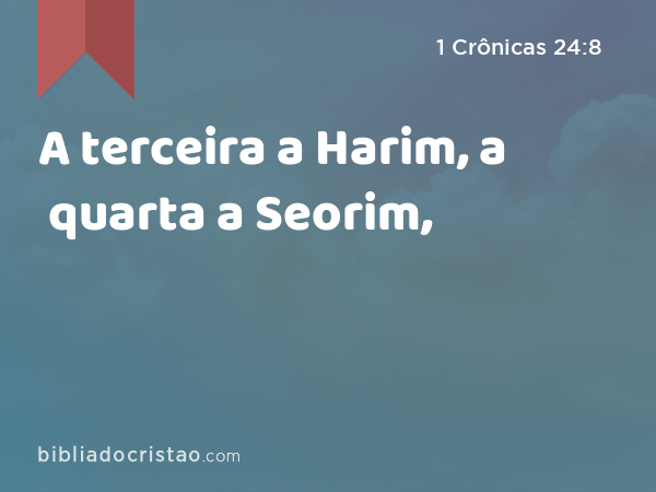 A terceira a Harim, a quarta a Seorim, - 1 Crônicas 24:8