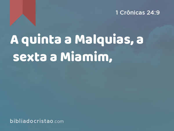 A quinta a Malquias, a sexta a Miamim, - 1 Crônicas 24:9