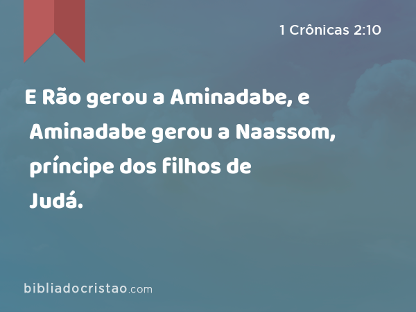 E Rão gerou a Aminadabe, e Aminadabe gerou a Naassom, príncipe dos filhos de Judá. - 1 Crônicas 2:10