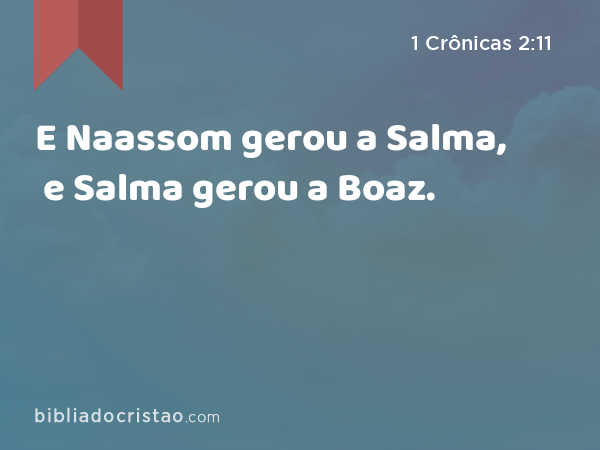 E Naassom gerou a Salma, e Salma gerou a Boaz. - 1 Crônicas 2:11