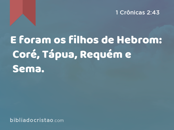 E foram os filhos de Hebrom: Coré, Tápua, Requém e Sema. - 1 Crônicas 2:43