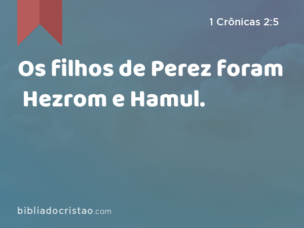 Os filhos de Perez foram Hezrom e Hamul. - 1 Crônicas 2:5