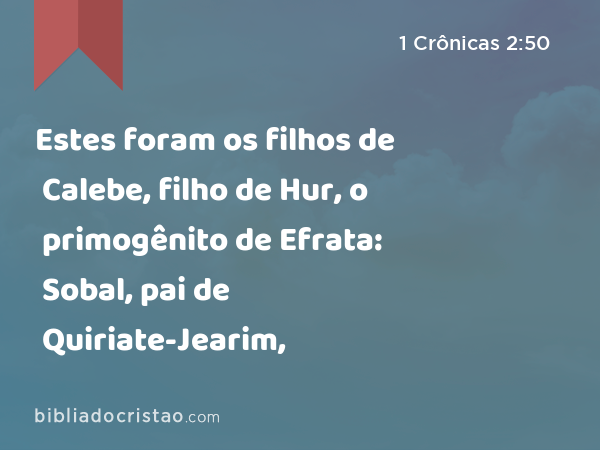 Estes foram os filhos de Calebe, filho de Hur, o primogênito de Efrata: Sobal, pai de Quiriate-Jearim, - 1 Crônicas 2:50