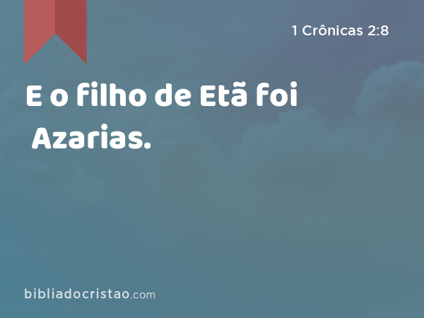 E o filho de Etã foi Azarias. - 1 Crônicas 2:8