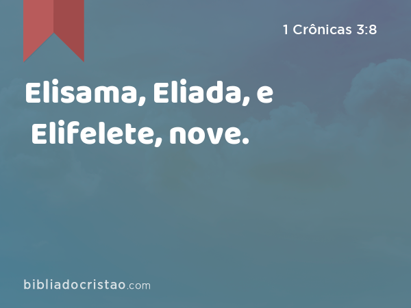 Elisama, Eliada, e Elifelete, nove. - 1 Crônicas 3:8