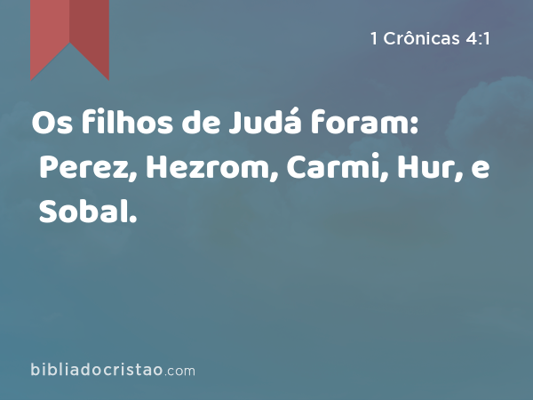 Os filhos de Judá foram: Perez, Hezrom, Carmi, Hur, e Sobal. - 1 Crônicas 4:1