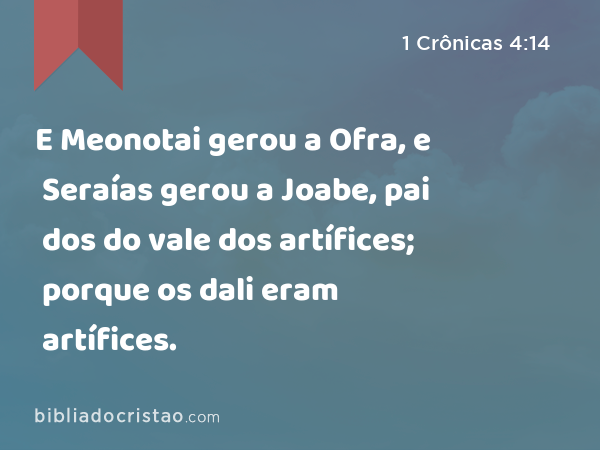 E Meonotai gerou a Ofra, e Seraías gerou a Joabe, pai dos do vale dos artífices; porque os dali eram artífices. - 1 Crônicas 4:14