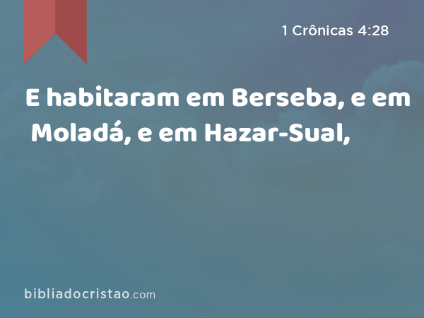 E habitaram em Berseba, e em Moladá, e em Hazar-Sual, - 1 Crônicas 4:28