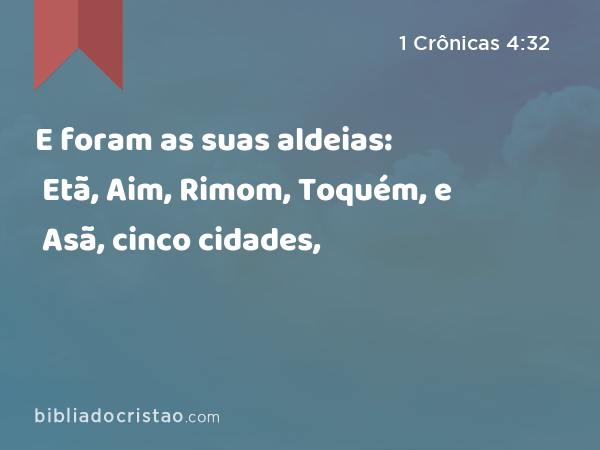 E foram as suas aldeias: Etã, Aim, Rimom, Toquém, e Asã, cinco cidades, - 1 Crônicas 4:32