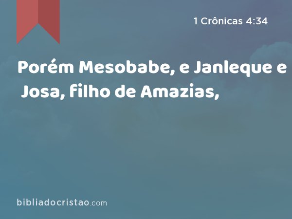 Porém Mesobabe, e Janleque e Josa, filho de Amazias, - 1 Crônicas 4:34