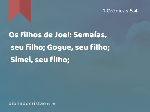 Os filhos de Joel: Semaías, seu filho; Gogue, seu filho; Simei, seu filho; - 1 Crônicas 5:4