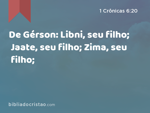 De Gérson: Libni, seu filho; Jaate, seu filho; Zima, seu filho; - 1 Crônicas 6:20