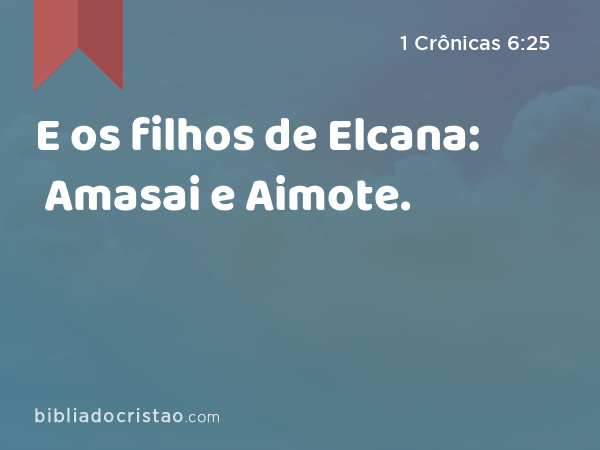 E os filhos de Elcana: Amasai e Aimote. - 1 Crônicas 6:25