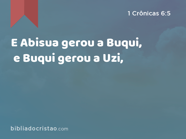 E Abisua gerou a Buqui, e Buqui gerou a Uzi, - 1 Crônicas 6:5