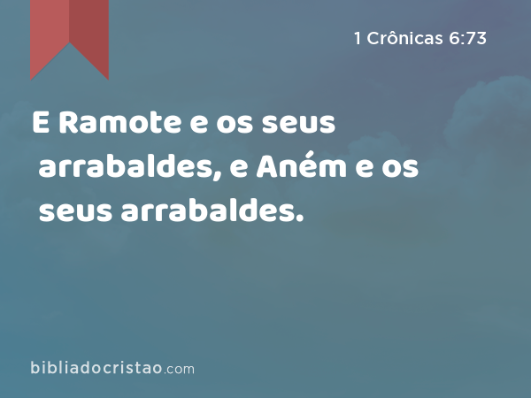 E Ramote e os seus arrabaldes, e Aném e os seus arrabaldes. - 1 Crônicas 6:73