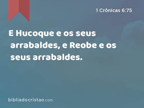 E Hucoque e os seus arrabaldes, e Reobe e os seus arrabaldes. - 1 Crônicas 6:75