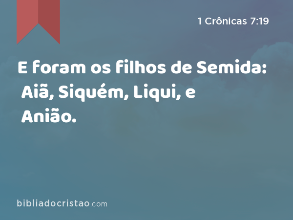 E foram os filhos de Semida: Aiã, Siquém, Liqui, e Anião. - 1 Crônicas 7:19