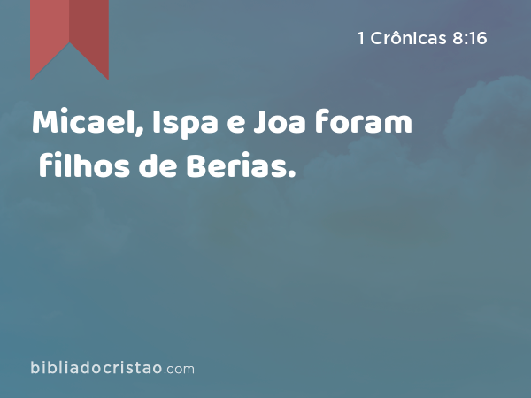 Micael, Ispa e Joa foram filhos de Berias. - 1 Crônicas 8:16