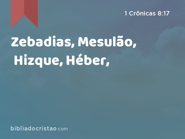 Zebadias, Mesulão, Hizque, Héber, - 1 Crônicas 8:17